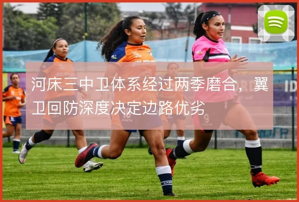 河床三中卫体系经过两季磨合，翼卫回防深度决定边路优劣