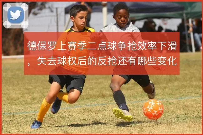 德保罗上赛季二点球争抢效率下滑，失去球权后的反抢还有哪些变化