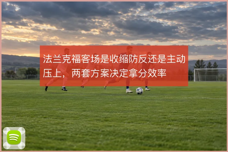法兰克福客场是收缩防反还是主动压上,两套方案决定拿分效率