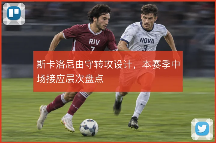 斯卡洛尼由守转攻设计，本赛季中场接应层次盘点