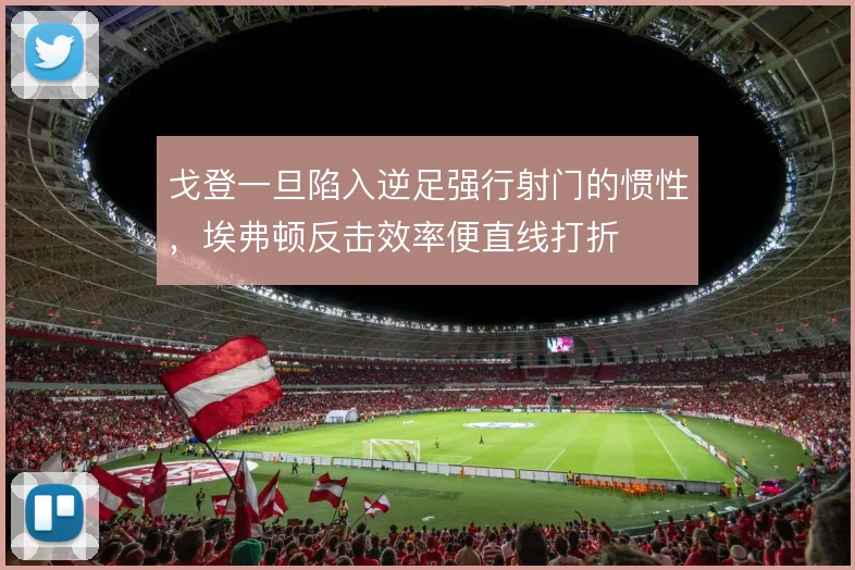 戈登一旦陷入逆足强行射门的惯性，埃弗顿反击效率便直线打折